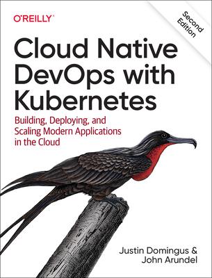 Cloud Native Devops with Kubernetes: Building, Deploying, and Scaling Modern Applications in the Cloud