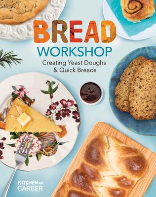 Bread Workshop: Creating Yeast Doughs & Quick Breads: Creating Yeast Doughs & Quick Breads