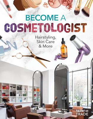 Become a Cosmetologist: Hairstyling, Skin Care & More: Hairstyling, Skin Care & More