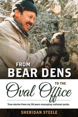 From Bear Dens to the Oval Office: True Stories from 38 Years Managing National Parks.