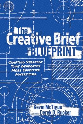 The Creative Brief Blueprint: Crafting Strategy That Generates More Effective Advertising