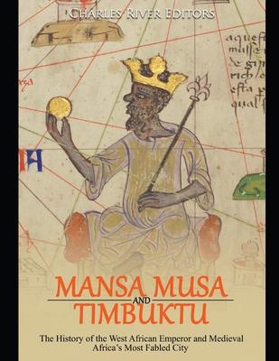 Mansa Musa and Timbuktu: The History of the West African Emperor and Medieval Africa's Most Fabled City