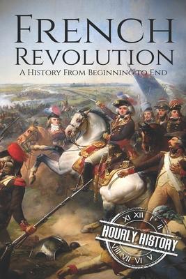 French Revolution: A History From Beginning to End