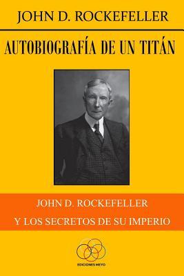 Autobiografa de un titn: John D. Rockefeller y los secretos de su imperio