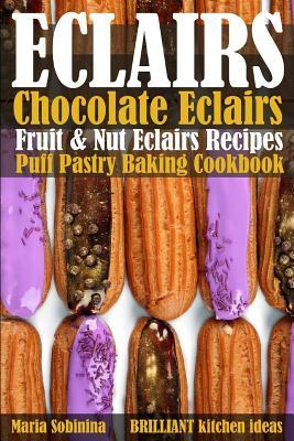 Eclairs: Chocolate Eclairs, Fruit & Nut Eclairs Recipes. Puff Pastry Baking Cookbook