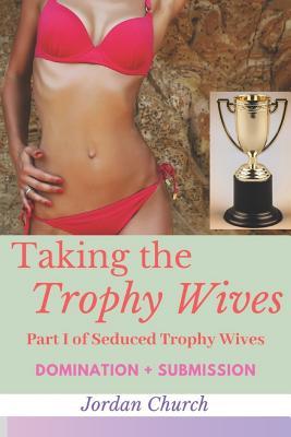 Taking the Trophy Wives: Part I of Seduced Trophy Wives (lesbian domination, lesbian seduction, bondage and discipline, humiliation, domination