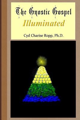 The Gnostic Gospel Illuminated: Gnosis freely dispensed and demystified