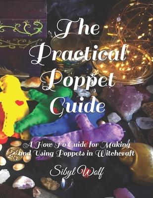 The Practical Poppet Guide: A How To Guide for Making and Using Poppets in Witchcraft