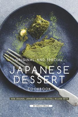 Original and Special Japanese Dessert Cookbook: 100% Original Japanese Desserts to Fall in Love With