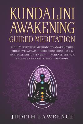 Kundalini Awakening Guided Meditation: Highly Effective Methods to Awaken Your Third Eye, Attain Higher Consciousness & Spiritual Enlightenment-Increa