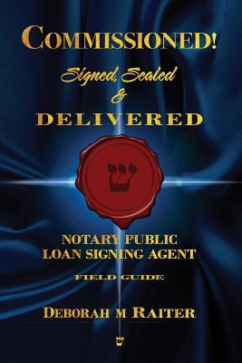 Commissioned! Signed, Sealed & Delivered!: General Notary / Loan Signing Agent Fast Track For Success!