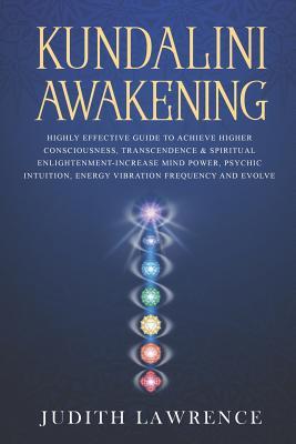 Kundalini Awakening: Highly Effective Guide to Achieve Higher Consciousness, Transcendence & Spiritual Enlightenment-Increase Mind Power, P