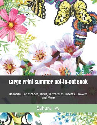 Large Print Summer Dot-to-Dot Book: Beautiful Landscapes, Birds, Butterflies, Insects, Flowers and More