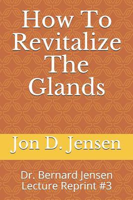 How To Revitalize The Glands: Dr. Bernard Jensen Lecture Reprint #3