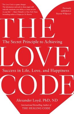 The Love Code: The Secret Principle to Achieving Success in Life, Love, and Happiness