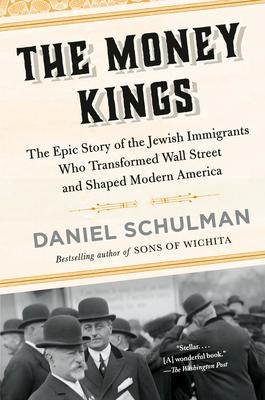 The Money Kings: The Epic Story of the Jewish Immigrants Who Transformed Wall Street and Shaped Modern America