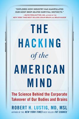 The Hacking of the American Mind: The Science Behind the Corporate Takeover of Our Bodies and Brains