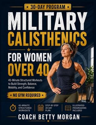 Military Calisthenics for Women Over 40: A Beginner-Friendly 30-Day Program with 45-Minute Structured Workouts to Build Strength, Balance, Mobility, a Subscription