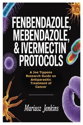 Fenbendazole, Mebendazole, & Ivermectin Protocols: A Joe Tippens Research Guide on Antiparasitic Treatment of Cancer Subscription
