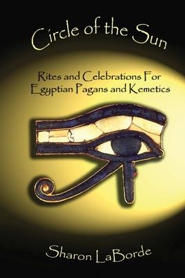 Circle of the Sun: Rites and Celebrations for Egyptian Pagans and Kemetics