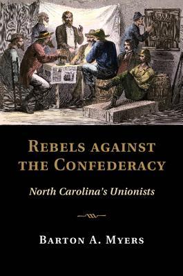 Rebels Against the Confederacy: North Carolina's Unionists