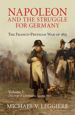 Napoleon and the Struggle for Germany: The Franco-Prussian War of 1813