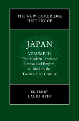 The New Cambridge History of Japan: Volume 3, the Modern Japanese Nation and Empire, C.1868 to the Twenty-First Century