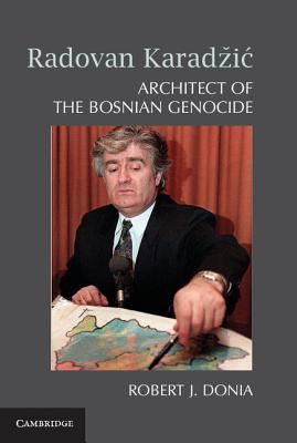 Radovan Karadzi&#269;: Architect of the Bosnian Genocide