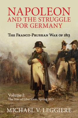 Napoleon and the Struggle for Germany: The Franco-Prussian War of 1813