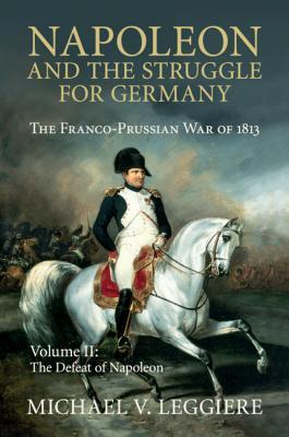 Napoleon and the Struggle for Germany: The Franco-Prussian War of 1813