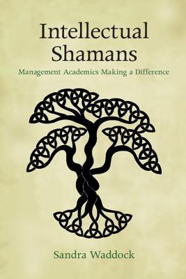 Intellectual Shamans: Management Academics Making a Difference