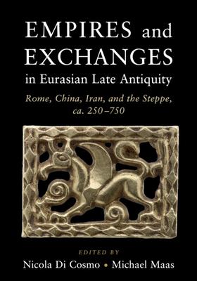 Empires and Exchanges in Eurasian Late Antiquity: Rome, China, Iran, and the Steppe, Ca. 250-750