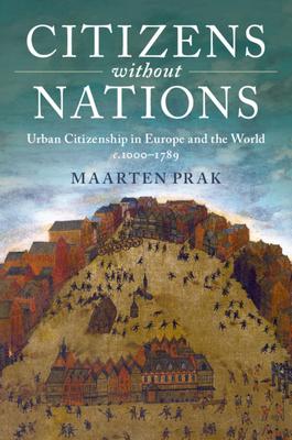 Citizens Without Nations: Urban Citizenship in Europe and the World, C.1000-1789