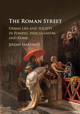 The Roman Street: Urban Life and Society in Pompeii, Herculaneum, and Rome