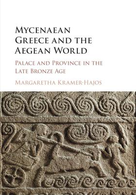 Mycenaean Greece and the Aegean World: Palace and Province in the Late Bronze Age