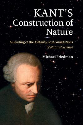 Kant's Construction of Nature: A Reading of the Metaphysical Foundations of Natural Science