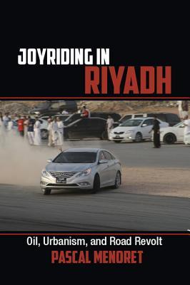 Joyriding in Riyadh: Oil, Urbanism, and Road Revolt