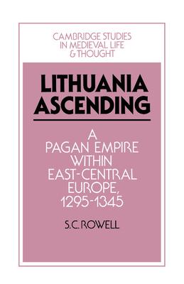 Lithuania Ascending: A Pagan Empire Within East-Central Europe, 1295 1345