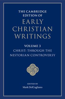 The Cambridge Edition of Early Christian Writings: Volume 3, Christ: Through the Nestorian Controversy