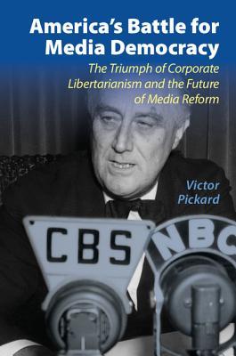 America's Battle for Media Democracy: The Triumph of Corporate Libertarianism and the Future of Media Reform