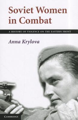 Soviet Women in Combat: A History of Violence on the Eastern Front