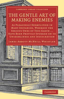 The Gentle Art of Making Enemies: As Pleasingly Exemplified in Many Instances, Wherein the Serious Ones of This Earth...Have Been Prettily Spurred on