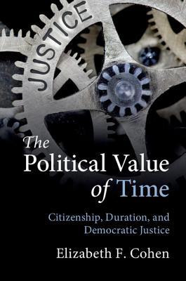 The Political Value of Time: Citizenship, Duration, and Democratic Justice