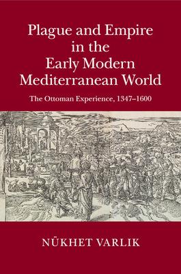 Plague and Empire in the Early Modern Mediterranean World: The Ottoman Experience, 1347-1600