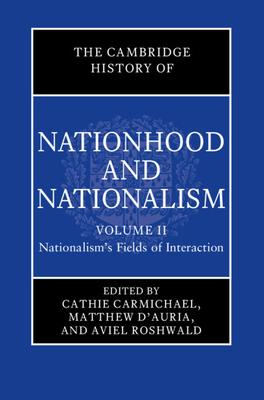 The Cambridge History of Nationhood and Nationalism: Volume 2, Nationalism's Fields of Interaction