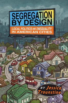 Segregation by Design: Local Politics and Inequality in American Cities