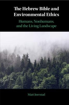 The Hebrew Bible and Environmental Ethics: Humans, Nonhumans, and the Living Landscape