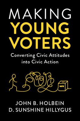 Making Young Voters: Converting Civic Attitudes Into Civic Action