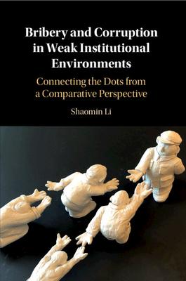 Bribery and Corruption in Weak Institutional Environments: Connecting the Dots from a Comparative Perspective