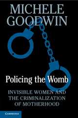 Policing the Womb: Invisible Women and the Criminalization of Motherhood Subscription